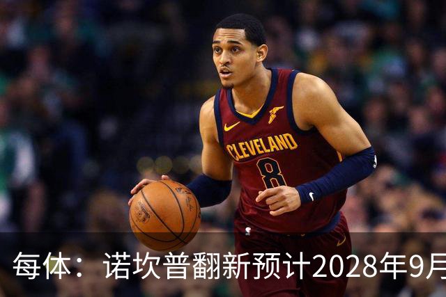 每体：诺坎普翻新预计2028年9月完全竣工，施工过程中有很多改进