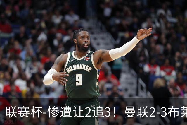 联赛杯-惨遭让2追3！曼联2-3布莱顿 连续两年一轮游